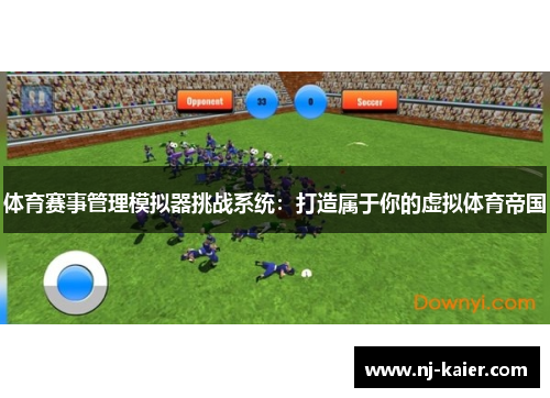 体育赛事管理模拟器挑战系统:打造属于你的虚拟体育帝国 体育赛事管理模拟器挑战系统:打造属于你的虚拟体育帝国