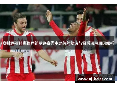 奥林匹亚科斯稳居希腊联赛霸主地位的秘诀与背后深层原因解析 奥林匹亚科斯稳居希腊联赛霸主地位的秘诀与背后深层原因解析