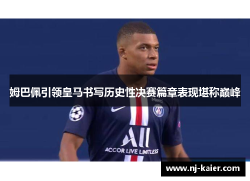姆巴佩引领皇马书写历史性决赛篇章表现堪称巅峰 姆巴佩引领皇马书写历史性决赛篇章表现堪称巅峰
