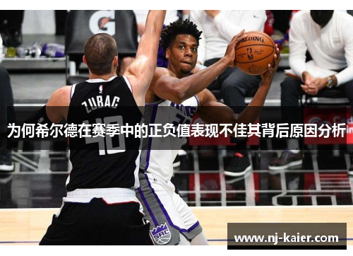 为何希尔德在赛季中的正负值表现不佳其背后原因分析 为何希尔德在赛季中的正负值表现不佳其背后原因分析