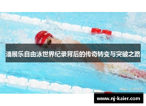潘展乐自由泳世界纪录背后的传奇转变与突破之路